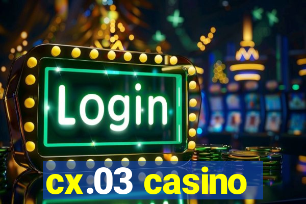 cx.03 casino